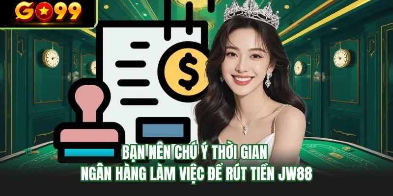 ban nen chu y thoi gian ngan hang lam viec de rut tien go99