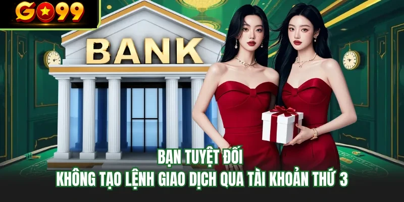 ban tuyet doi khong tao lenh giao dich qua tai khoan thu 3