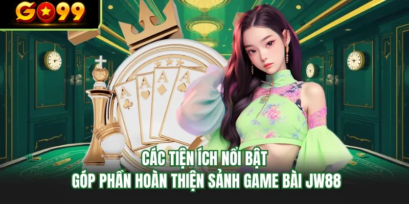 cac tien ich noi bat gop phan hoan thien sanh game bai go99