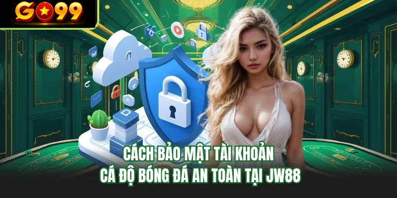 cach bao mat tai khoan ca do bong da an toan tai go99