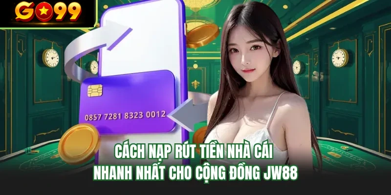 cach nap rut tien nha cai nhanh nhat cho cong dong go99