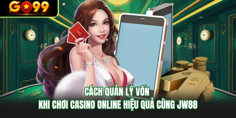 cach quan ly von khi choi casino online hieu qua cung go99