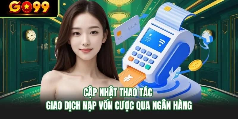 cap nhat thao tac giao dich nap von cuoc qua ngan hang