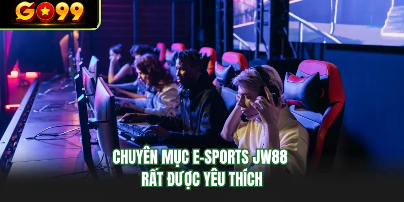 chuyen muc e sports go99 rat duoc yeu thich chuyen muc E-Sports JW88 rat duoc yeu thich