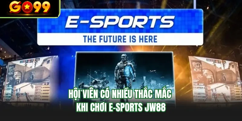 hoi vien co nhieu thac mac khi choi e sports go99
