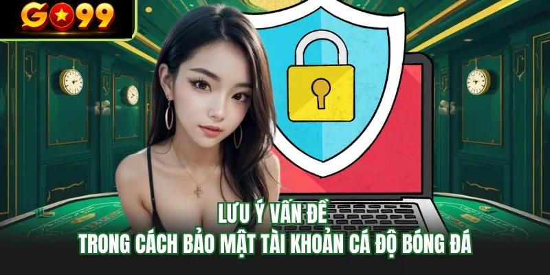 luu y van de trong cach bao mat tai khoan ca do bong da luu y van de trong cach bao mat tai khoan ca do bong da