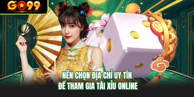 nen chon dia chi uy tin de tham gia tai xiu online