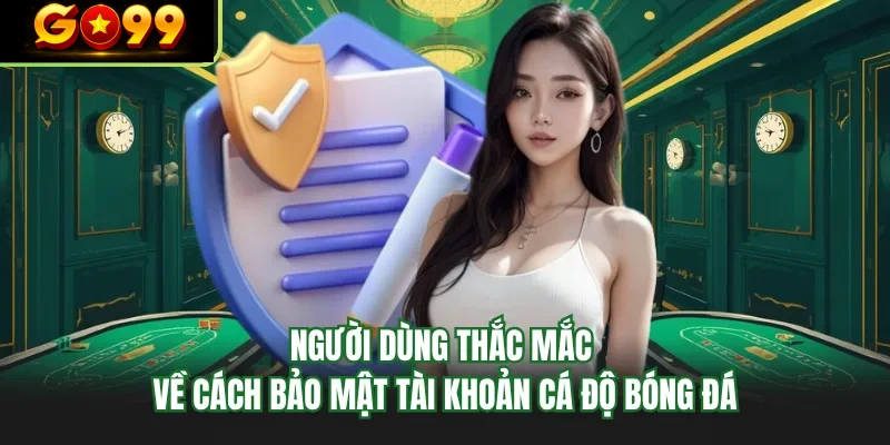 nguoi dung thac mac ve cach bao mat tai khoan ca do bong da