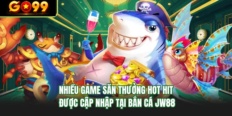 nhieu game san thuong hot hit duoc cap nhap tai ban ca go99 nhieu game san thuong hot hit duoc cap nhap tai ban ca go99