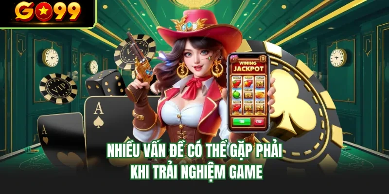 nhieu van de co the gap phai khi trai nghiem game nhieu van de co the gap phai khi trai nghiem game
