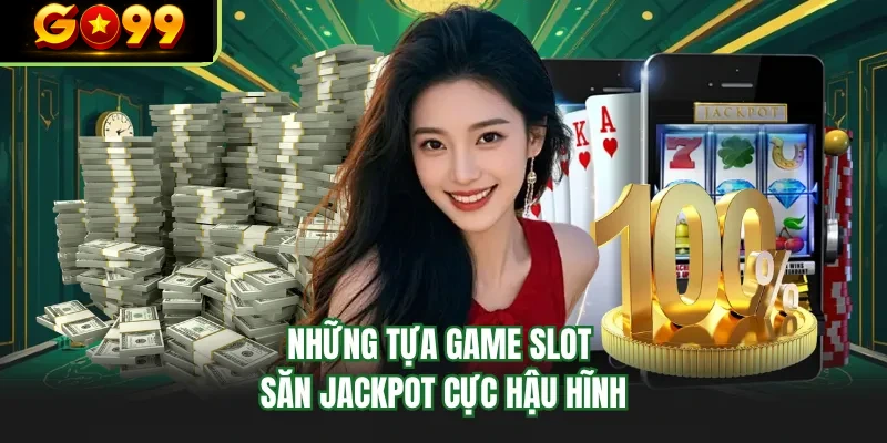 nhung tua game slot san jackpot cuc hau hinh