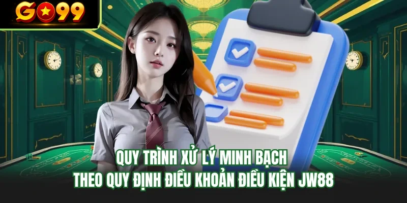quy trinh xu ly minh bach theo quy dinh dieu khoan dieu kien go99 quy trinh xu ly minh bach theo quy dinh dieu khoan dieu kien go99