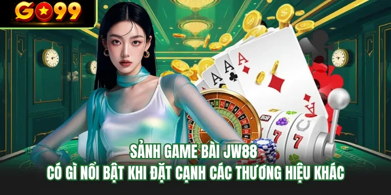 sanh game bai go99 co gi noi bat khi dat canh cac thuong hieu khac