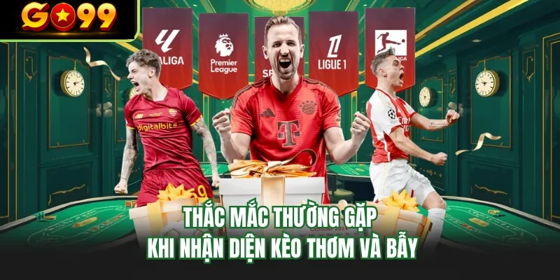 thac mac thuong gap khi nhan dien keo thom va bay