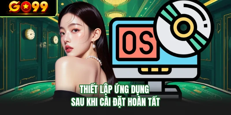 thiet lap ung dung sau khi cai dat hoan tat thiet lap ung dung sau khi cai dat hoan tat