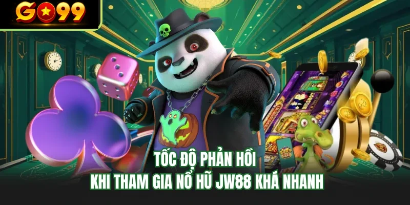 toc do phan hoi khi tham gia no hu go99 kha nhanh